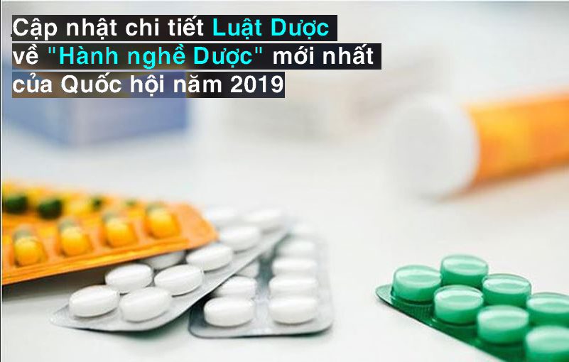 Cập nhật chi tiết Luật Dược về “Hành nghề Dược” mới nhất của Quốc hội