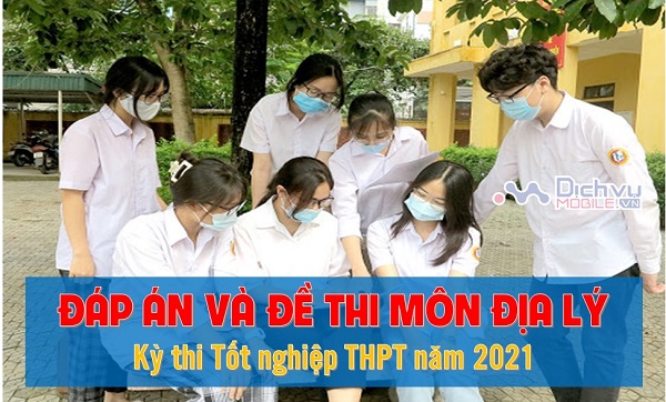 Gợi ý đáp án môn Địa lý thi tốt nghiệp THPT 2021 đầy đủ mã đề