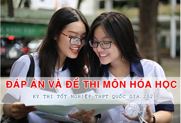 Gợi ý đáp án môn Hóa học thi tốt nghiệp THPT 2021 đầy đủ mã đề